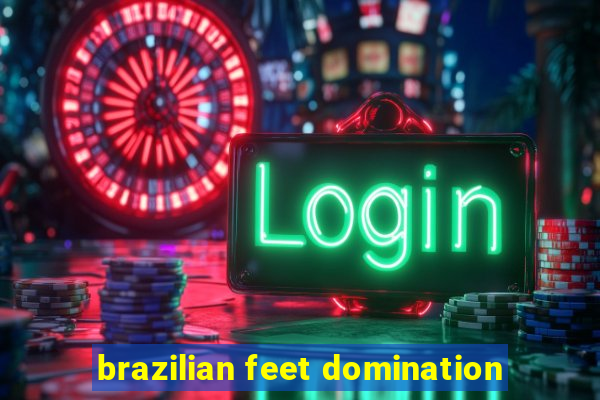 brazilian feet domination